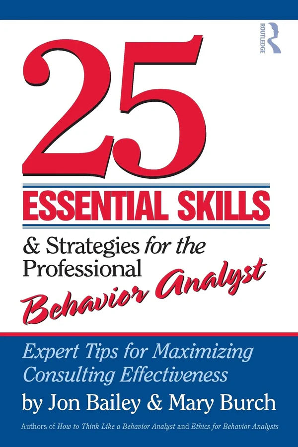25 Essential Skills and Strategies for the Professional Behavior Analyst: Expert Tips for Maximizing Consulting Effectiveness 1st Edition
