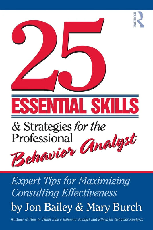 25 Essential Skills and Strategies for the Professional Behavior Analyst: Expert Tips for Maximizing Consulting Effectiveness 1st Edition