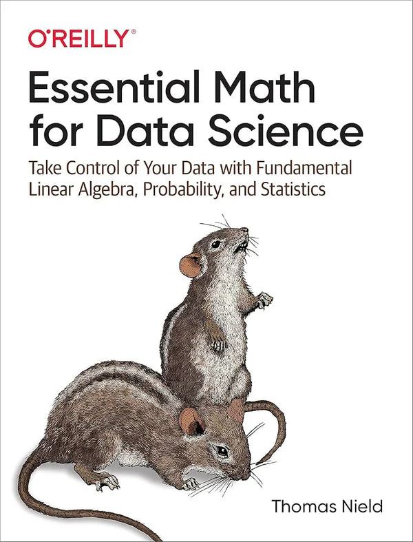 Essential Math for Data Science: Take Control of Your Data with Fundamental Linear Algebra, Probability, and Statistics 1st Edition