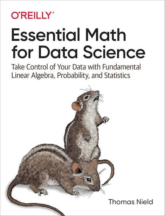 Essential Math for Data Science: Take Control of Your Data with Fundamental Linear Algebra, Probability, and Statistics 1st Edition